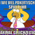 An wie viel Pokertischen spielt ihr maximal gleich