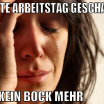 erste arbeitstag geschafft kein bock mehr         