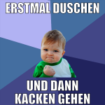 erstmal duschen und dann kacken gehen