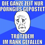 die ganze zeit nur porngifs gepostet trotzdem im r