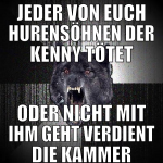 jeder von euch hurensöhnen der kenny tötet oder ni