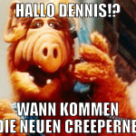 Hallo Dennis!? wann kommen den die neuen creeperne