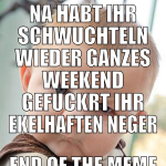 na habt ihr schwuchteln wieder ganzes weekend gefu