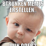 Btrunken Memes erstellen.. win oder?