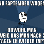no faptember wagen obwohl man weiß das man nach 2 