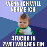 wenn ich will nehme ich  4fuckr in zwei wochen ein