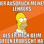 Der Ausdruck meines Lehrers Als er mich beim Kiffe