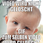 video wird nicht gelöscht gif zum selben video wir