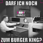 darf ich noch zum burger king?