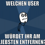 welchen user würdet ihr am liebsten entfernen?