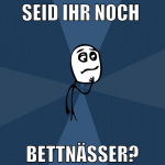 seid ihr noch  bettnässer?