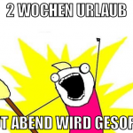 2 wochen urlaub heut abend wird gesoffen