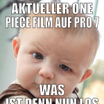 aktueller one piece film auf pro 7 was ist denn nu