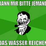kann mir bitte jemand das wasser reichen