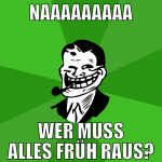 naaaaaaaaa wer muss alles früh raus?