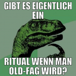 gibt es eigentlich ein ritual wenn man old-fag wir