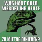 was habt oder werdet ihr heute zu mittag dinieren?
