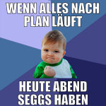 wenn alles nach plan läuft heute abend seggs haben