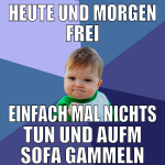 Heute und Morgen frei Einfach mal nichts tun und a