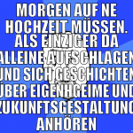morgen auf ne hochzeit müssen. als einziger da all