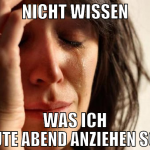 nicht wissen was ich heute abend anziehen soll 
