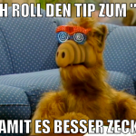 ICH ROLL DEN TIP ZUM 