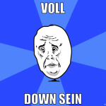 voll down sein