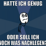 HATTE ICH GENUG ODER SOLL ICH NOCH WAS NACHLEGEN?