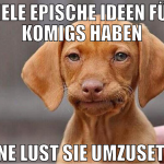 viele epische ideen für komigs haben keine lust si