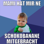 Mami hat mir ne schokobanane mitgebracht
