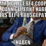 GERADE MIT KOLLEGE BF4-COOP SPIELEN WOLLEN, DANN G