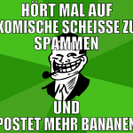 HÖRT MAL AUF KOMISCHE SCHEIßE ZU SPAMMEN UND POSTE