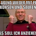 heute abend wieder mit promis koksen und saufen wa