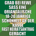 grad bei rewe saß eine  oriantalische 18-20 jährig