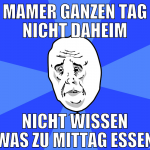 mamer ganzen tag nicht daheim nicht wissen was zu 