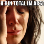ich bin total im arsch