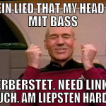 need ein lied that my head total mit bass zerberst