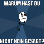 Warum hast du nicht nein gesagt?