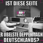 ist diese seite der übelste deppenmagnet deutschla