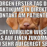 Morgen erster Tag des Praktikums in direktem konta