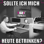 Sollte ich mich  heute betrinken?