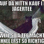 Oben auf da Hittn kauf i ma an Jagertee weil so a 