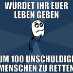Würdet ihr euer leben geben um 100 unschuldige men