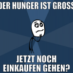 der hunger ist groß jetzt noch einkaufen gehen?