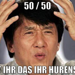 50 / 50 kennt ihr das ihr hurensöhne