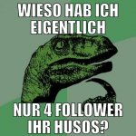 Wieso hab ich eigentlich nur 4 follower ihr husos?