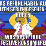 das gefühl haben alle guten serien gesehen zu habe