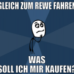 gleich zum rewe fahren was soll ich mir kaufen?