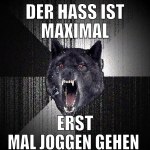 der hass ist maximal erst mal joggen gehen 