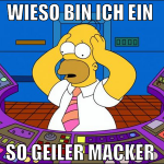 wieso bin ich ein  so geiler macker 